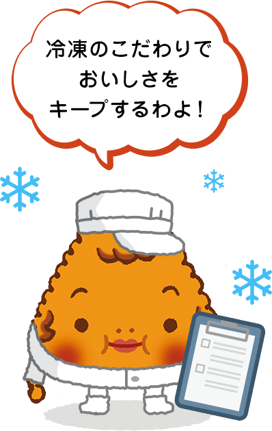 冷凍のこだわりでおいしさをキープするわよ！