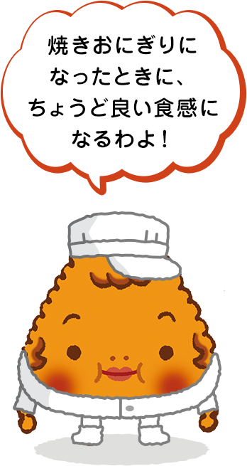 焼きおにぎりになったときに、ちょうど良い食感になるわよ！