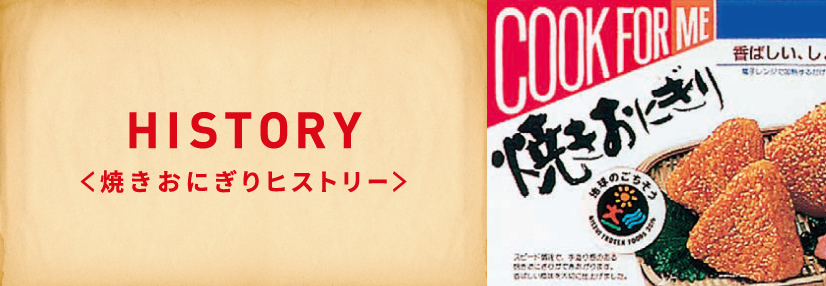HISTORY <焼きおにぎりヒストリー>